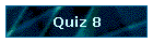 Quiz 8