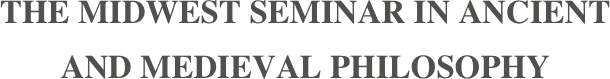 THE MIDWEST SEMINAR IN ANCIENT AND MEDIEVAL PHILOSOPHY 