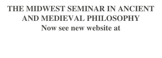 THE MIDWEST SEMINAR IN ANCIENT AND MEDIEVAL PHILOSOPHY 